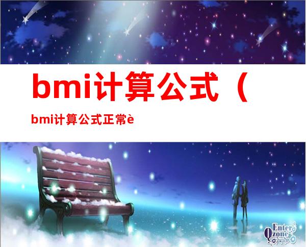 bmi计算公式(bmi计算公式正常范围)