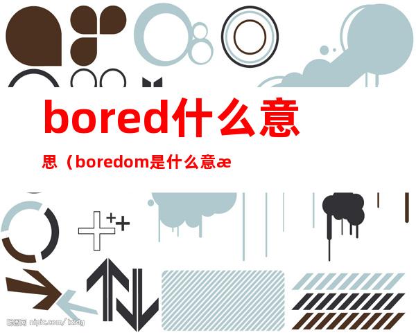 bored什么意思（boredom是什么意思）