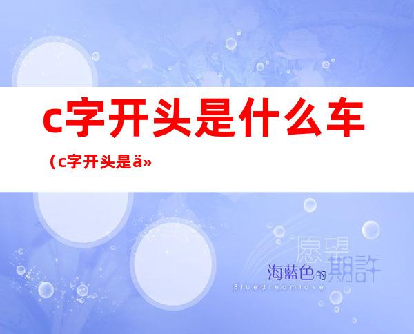 c字开头是什么车（c字开头是什么车标）