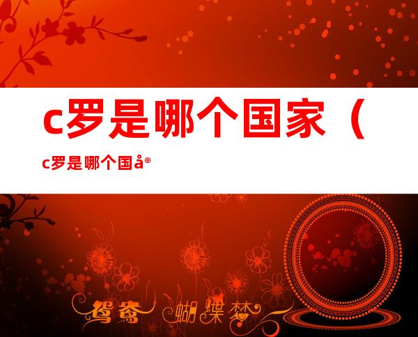 c罗是哪个国家(c罗是哪个国家滴)