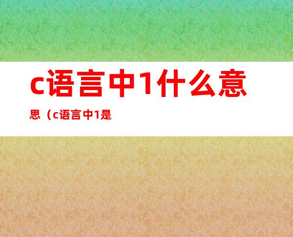 c语言中1什么意思(c语言中1++是什么意思)