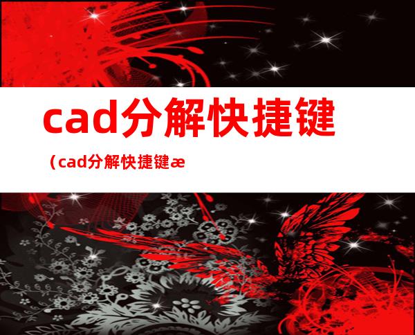 cad分解快捷键（cad分解快捷键怎么操作）
