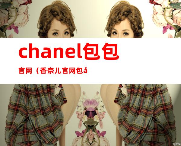 chanel包包官网(香奈儿官网包包)