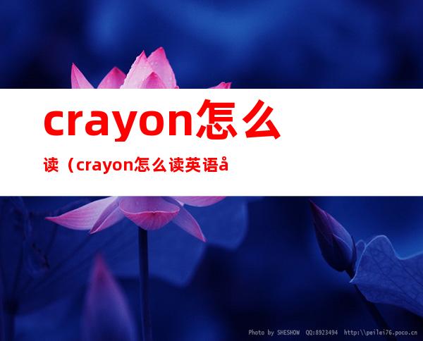crayon怎么读（crayon怎么读英语声音）