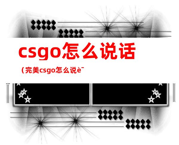 csgo怎么说话(完美csgo怎么说话)