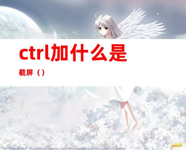 ctrl加什么是截屏()