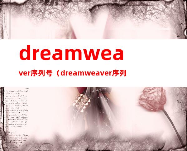 dreamweaver序列号(dreamweaver序列号怎么安装)