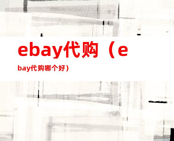 ebay代购(ebay代购哪个好)