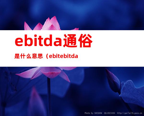 ebitda通俗是什么意思(ebit ebitda区别)