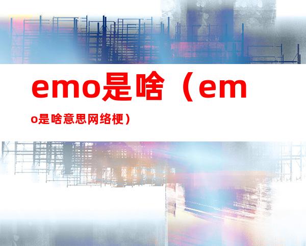 emo是啥(emo是啥意思网络梗)