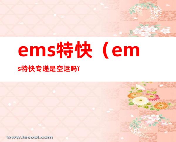 ems特快(ems特快专递是空运吗)
