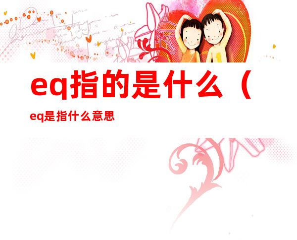 eq指的是什么（eq是指什么意思）