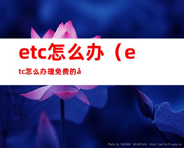 etc怎么办(etc怎么办理免费的吗)