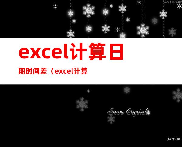 excel计算日期时间差(excel计算日期时间差天数)