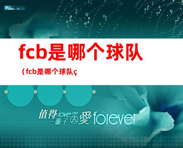 fcb是哪个球队（fcb是哪个球队的缩写）