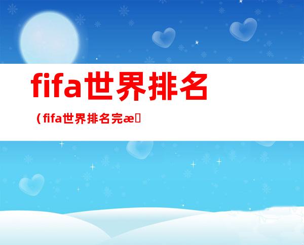 fifa世界排名(fifa世界排名完整版)