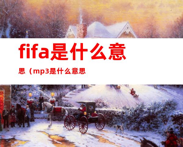 fifa是什么意思(mp3是什么意思)