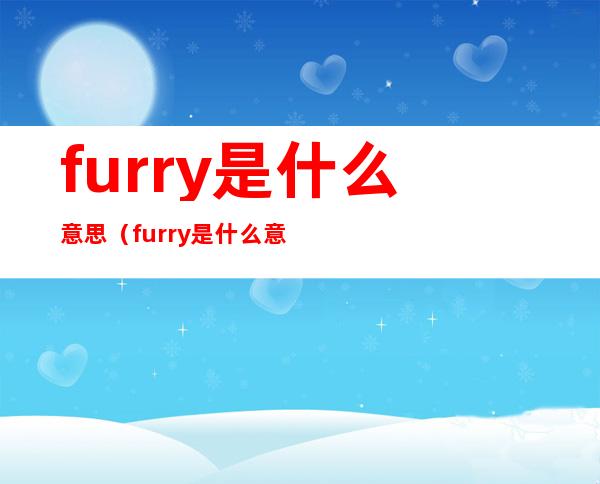 furry是什么意思（furry是什么意思中文翻译）
