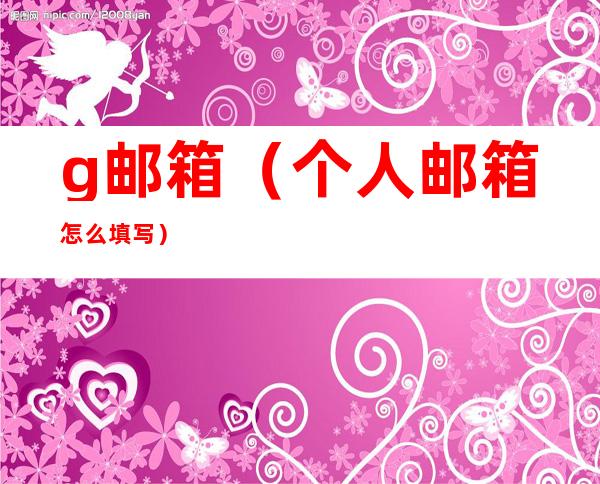 g邮箱(个人邮箱怎么填写)
