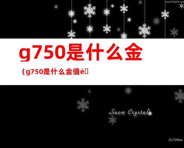 g750是什么金(g750是什么金值钱吗)