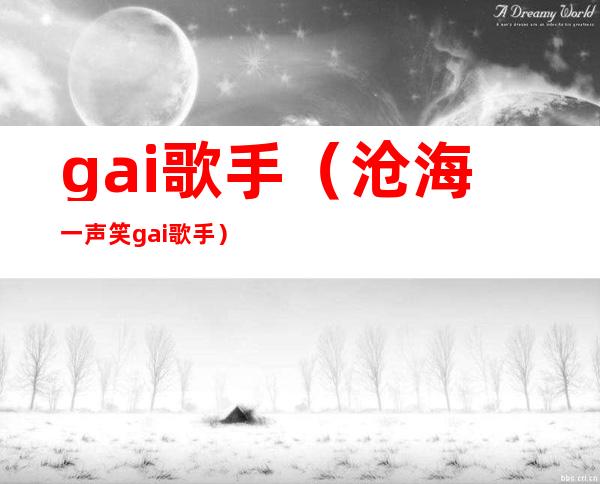 gai歌手(沧海一声笑gai歌手)