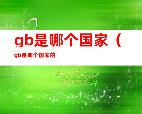 gb是哪个国家（gb是哪个国家的标准代号）