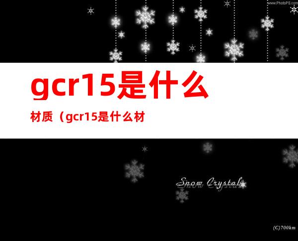 gcr15是什么材质(gcr15是什么材质工具钢)