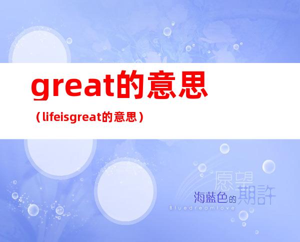 great的意思(life is great的意思)