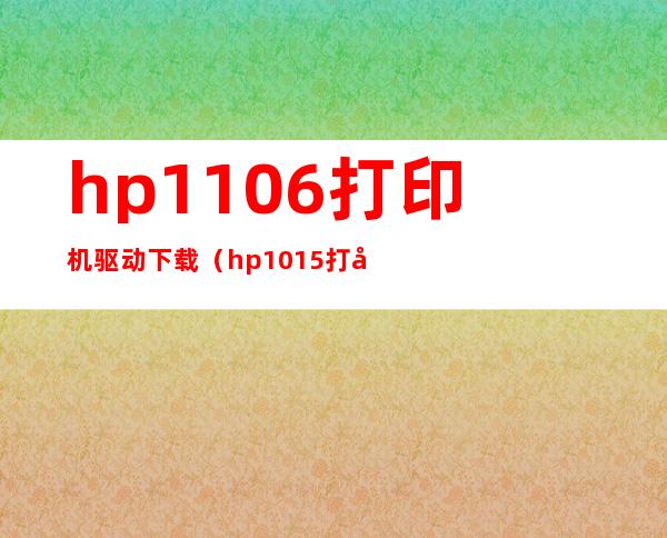 hp1106打印机驱动下载(hp1015打印机驱动下载)
