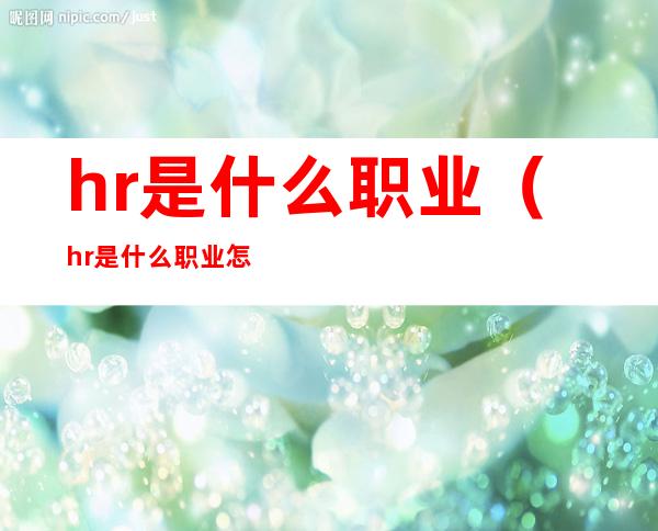 hr是什么职业(hr是什么职业怎么考)