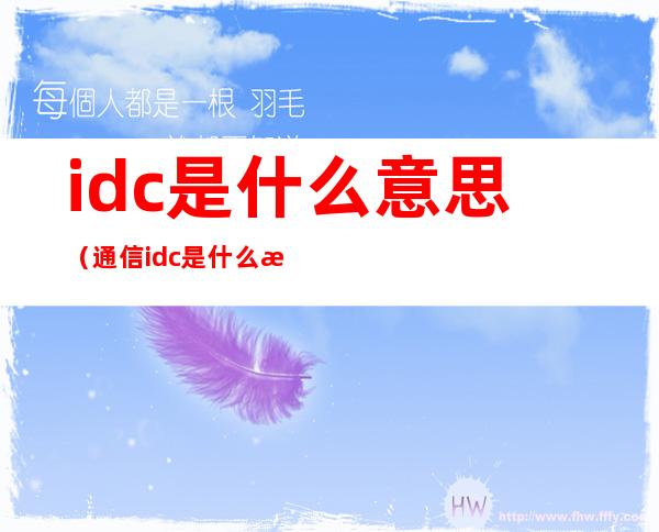 idc是什么意思(通信idc是什么意思)