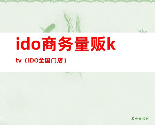 ido商务量贩ktv(IDO全国门店)