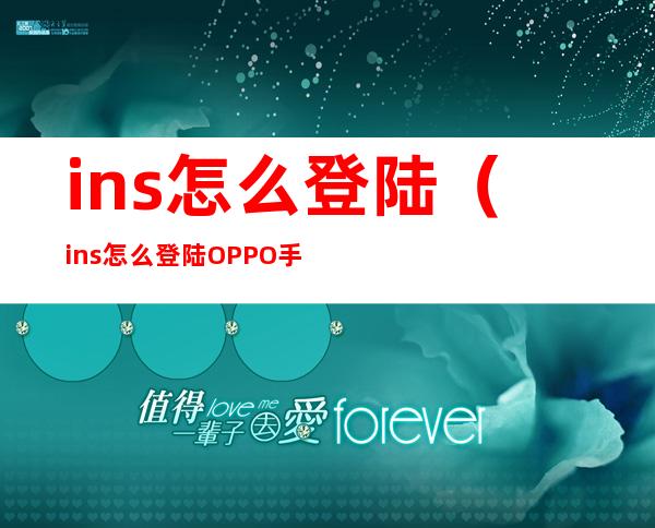 ins怎么登陆(ins怎么登陆OPPO手机)