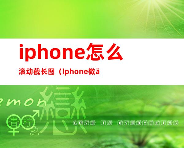 iphone怎么滚动截长图（iphone微信长截图）