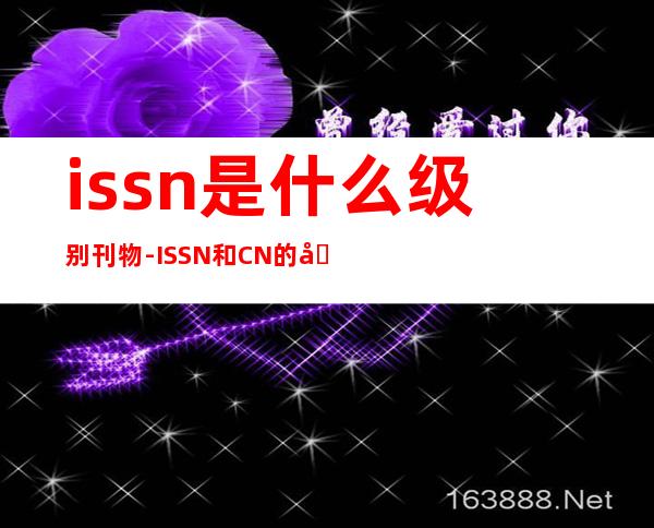 issn是什么级别刊物-ISSN和CN的区别?