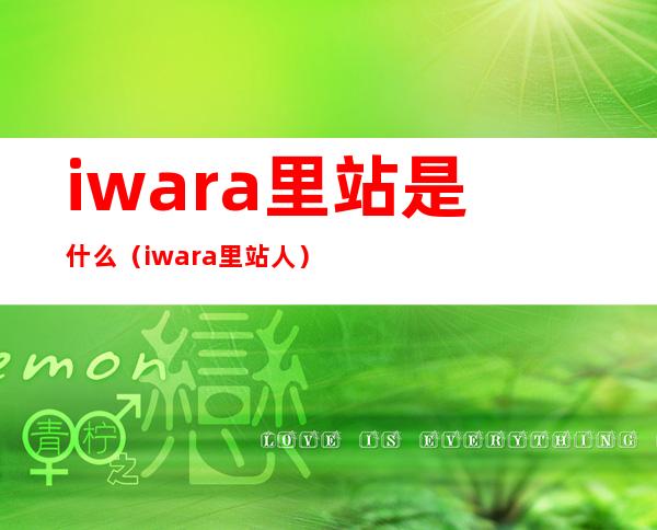 iwara里站是什么(iwara里站 人)