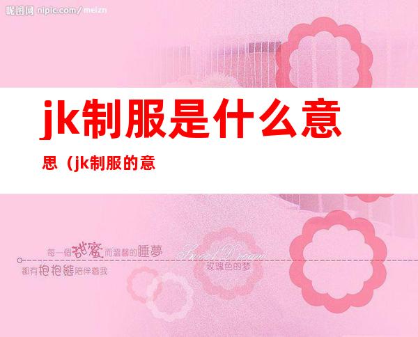 jk制服是什么意思(jk制服的意思)