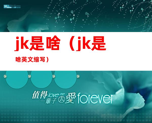 jk是啥(jk是啥英文缩写)