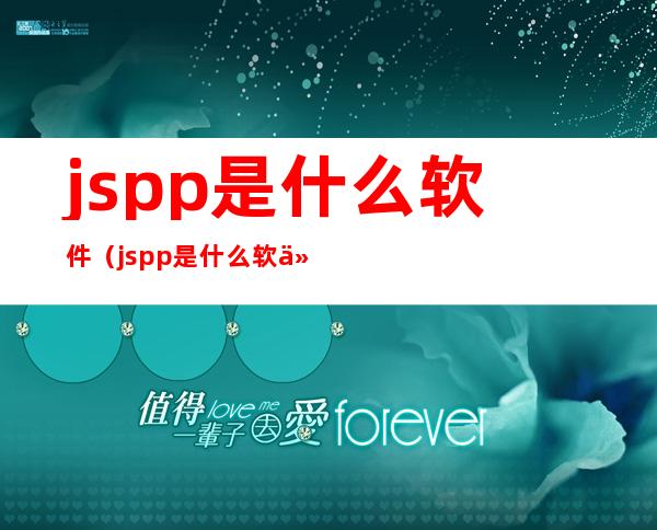 jspp是什么软件(jspp是什么软件注册了删除了有问题不)