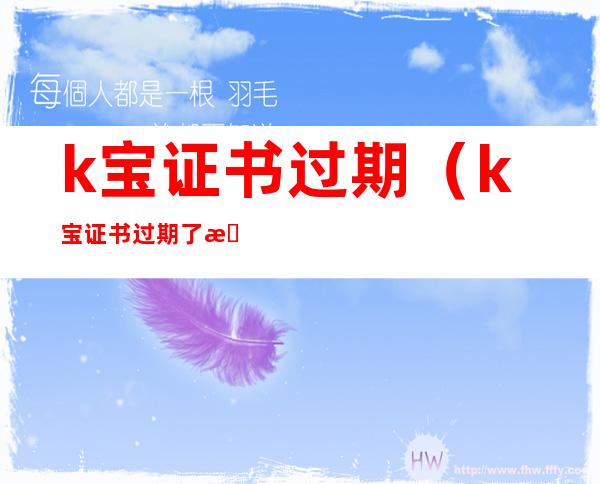 k宝证书过期(k宝证书过期了手机银行还能用吗?)