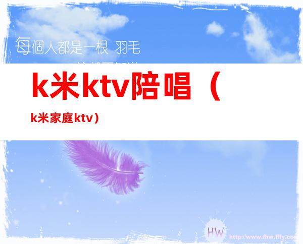 k米ktv陪唱（k米家庭ktv）
