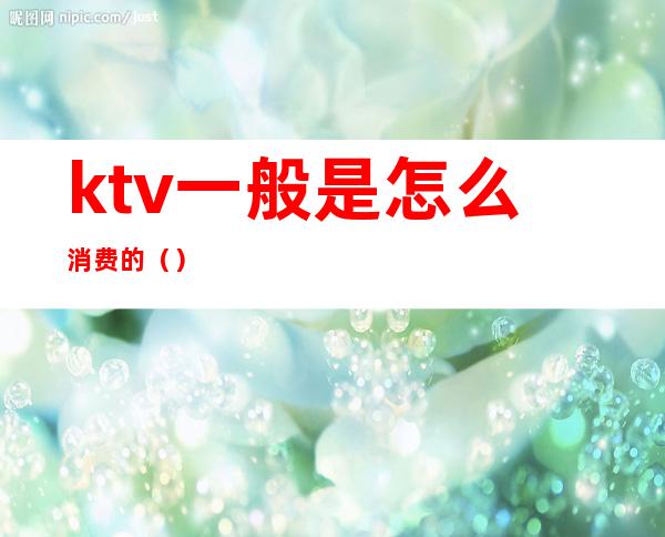 ktv一般是怎么消费的()