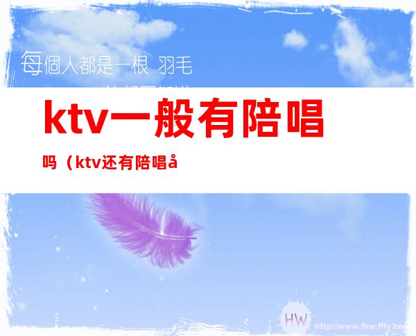 ktv一般有陪唱吗(ktv还有陪唱吗)