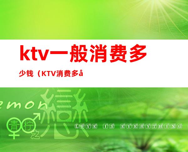 ktv一般消费多少钱（KTV消费多少）