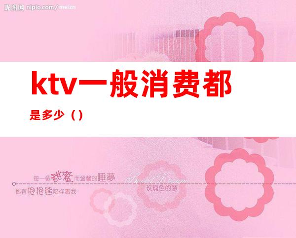 ktv一般消费都是多少()