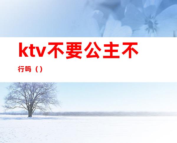 ktv不要公主不行吗()