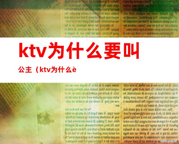 ktv为什么要叫公主(ktv为什么要叫公主陪酒)