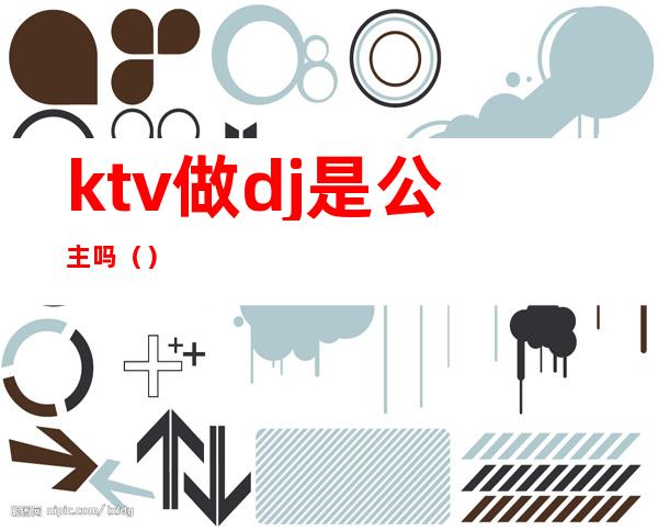 ktv做dj是公主吗()