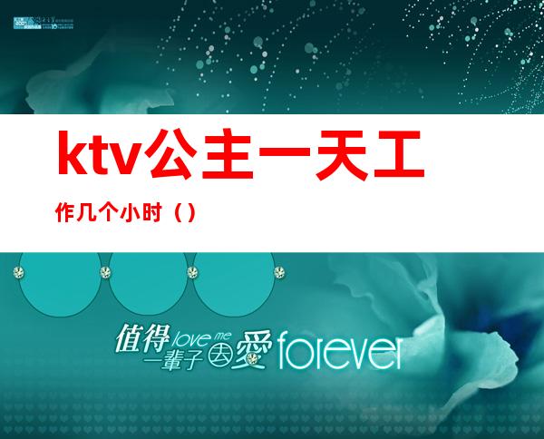ktv公主一天工作几个小时()