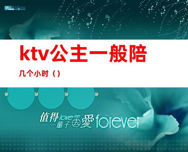 ktv公主一般陪几个小时()